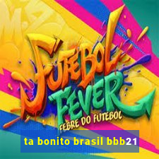 ta bonito brasil bbb21